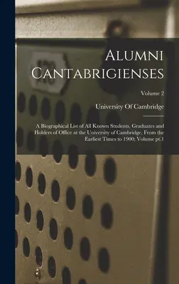 Alumni Cantabrigienses; životopisný zoznam všetkých známych študentov, absolventov a držiteľov úradov na univerzite v Cambridge od najstarších čias - Alumni Cantabrigienses; a Biographical List of all Known Students, Graduates and Holders of Office at the University of Cambridge, From the Earliest T