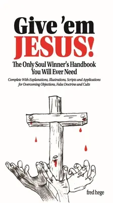 Dajte im Ježiša: Jediná príručka pre víťazov duší, ktorú budete potrebovať! - Give 'em Jesus: The Only Soul Winners Handbook You Will Ever Need!