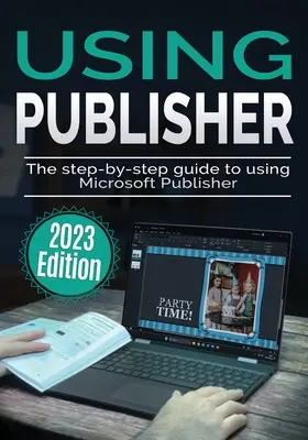 Používanie programu Microsoft Publisher - vydanie 2023: Sprievodca používaním programu Microsoft Publisher krok za krokom - Using Microsoft Publisher - 2023 Edition: The Step-by-step Guide to Using Microsoft Publisher