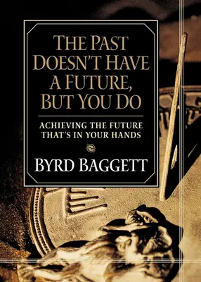Minulosť nemá budúcnosť, ale vy áno: Budúcnosť, ktorú máte vo svojich rukách - The Past Doesn't Have a Future, But You Do: Achieving the Future That's in Your Hands