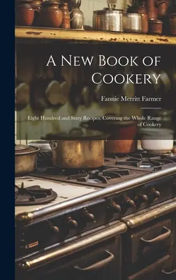 Nová kniha o varení: Osemsto šesťdesiat receptov, ktoré pokrývajú celú škálu kuchárskych postupov - A new Book of Cookery: Eight Hundred and Sixty Recipes, Covering the Whole Range of Cookery