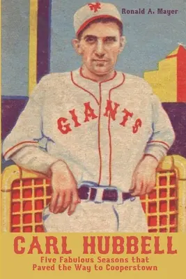 Carl Hubbell: Päť úžasných sezón, ktoré vydláždili cestu do Cooperstownu - Carl Hubbell: Five Fabulous Seasons that Paved the Way to Cooperstown