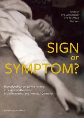 Znak alebo symptóm?: Výnimočné telesné javy v náboženstve a medicíne v 19. a 20. storočí - Sign or Symptom?: Exceptional Corporeal Phenomena in Religion and Medicine in the 19th and 20th Centuries