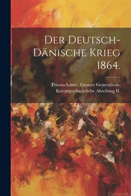Der deutsch-dnische Krieg 1864. (Prusko (kráľovstvo) Armee Grosser Gen) - Der deutsch-dnische Krieg 1864. (Prussia (Kingdom) Armee Grosser Gen)