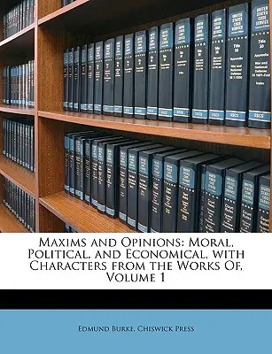 Maximy a názory: Morálne, politické a ekonomické názory s ukážkami z diela, zväzok 1 - Maxims and Opinions: Moral, Political, and Economical, with Characters from the Works Of, Volume 1