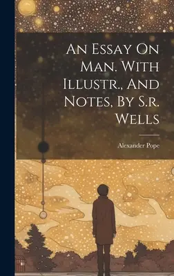 An Essay On Man (Esej o človeku). With Illustr., and Notes, by S.r. Wells - An Essay On Man. With Illustr., And Notes, By S.r. Wells