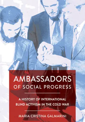 Vyslanci sociálneho pokroku: Dejiny medzinárodného aktivizmu nevidiacich v období studenej vojny - Ambassadors of Social Progress: A History of International Blind Activism in the Cold War