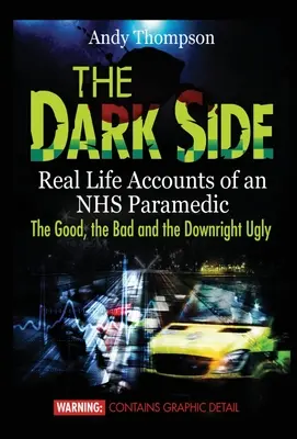 Temná strana: Skutočné príbehy záchranára NHS Dobré, zlé a úplne škaredé - The Dark Side: Real Life Accounts of an NHS Paramedic the Good, the Bad and the Downright Ugly