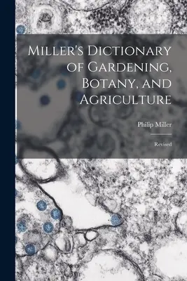 Millerov slovník záhradníctva, botaniky a poľnohospodárstva: Revidovaná verzia - Miller's Dictionary of Gardening, Botany, and Agriculture: Revised