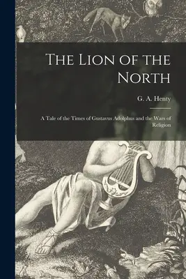Lev zo severu [mikroformulár]: Príbeh z čias Gustáva Adolfa a náboženských vojen - The Lion of the North [microform]: a Tale of the Times of Gustavus Adolphus and the Wars of Religion