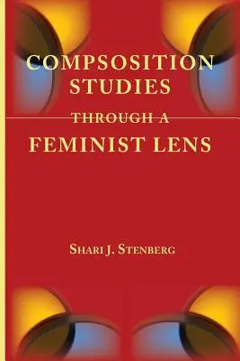 Kompozičné štúdiá feministickou optikou - Composition Studies Through a Feminist Lens