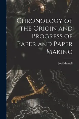 Chronológia vzniku a vývoja papiera a výroby papiera - Chronology of the Origin and Progress of Paper and Paper Making