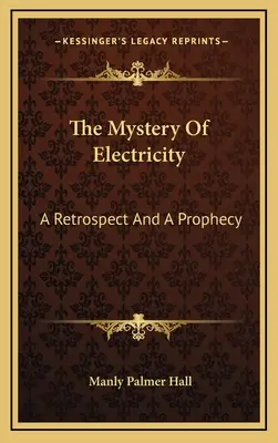 Záhada elektriny: Retrospektíva a proroctvo - The Mystery Of Electricity: A Retrospect And A Prophecy