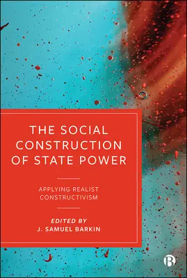 Sociálna konštrukcia štátnej moci: Štátna moc: Uplatnenie realistického konštruktivizmu - The Social Construction of State Power: Applying Realist Constructivism
