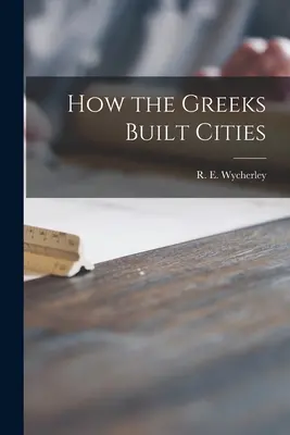 Ako Gréci stavali mestá (Wycherley R. E. (Richard Ernest)) - How the Greeks Built Cities (Wycherley R. E. (Richard Ernest))