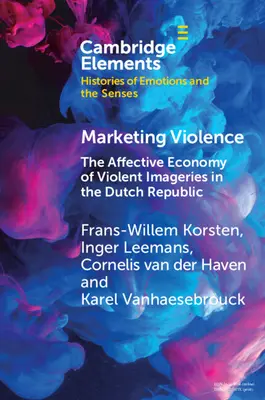Marketingové násilie: Afektívna ekonomika násilných obrazov v Holandskej republike - Marketing Violence: The Affective Economy of Violent Imageries in the Dutch Republic
