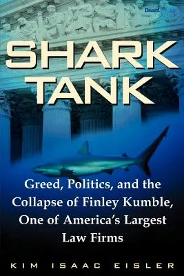 Žraločia nádrž: Chamtivosť, politika a krach Finleyho Kumblea, jedného z Dohodnuté, politika a krach Finleyho Kumblea, jedného z - Shark Tank: Greed, Politics, and the Collapse of Finley Kumble, One of Agreed, Politics, and the Collapse of Finley Kumble, One of