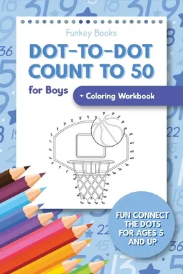 Dot-To-Dot - Počítaj do 50 + pracovný zošit na vyfarbovanie pre chlapcov: Zábavné spájanie bodiek pre deti od 5 rokov - Dot-To-Dot Count to 50 for Boys + Coloring Workbook: Fun Connect the Dots for Ages 5 and Up