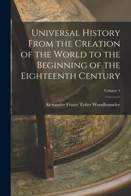Všeobecné dejiny od stvorenia sveta do začiatku osemnásteho storočia; 1. zväzok - Universal History From the Creation of the World to the Beginning of the Eighteenth Century; Volume 1