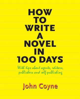 Ako napísať román za 100 dní: S tipmi o agentoch, redaktoroch, vydavateľstvách a samovydávaní - How to Write A Novel in 100 Days: With tips about agents, editors, publishers and self-publishing