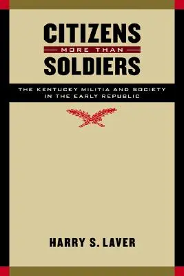 Občania viac ako vojaci: Kentucká domobrana a spoločnosť na začiatku republiky - Citizens More Than Soldiers: The Kentucky Militia and Society in the Early Republic