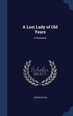 Stratená dáma v starých rokoch: Román o starých dievčatách - A Lost Lady of Old Years: A Romance