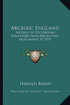 Archaické Anglicko: Esej o dešifrovaní prehistórie z megalitických pamiatok V2 1919 - Archaic England: An Essay in Deciphering Prehistory from Megalithic Monuments V2 1919