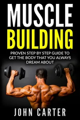 Budovanie svalov: Osvedčený sprievodca krok za krokom, ako získať telo, o ktorom ste vždy snívali - Muscle Building: Proven Step By Step Guide To Get The Body You Always Dreamed About