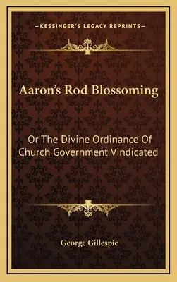 Áronova palica kvitne: Alebo Božie nariadenie o cirkevnej vláde ospravedlnené - Aaron's Rod Blossoming: Or The Divine Ordinance Of Church Government Vindicated