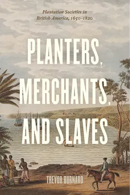 Plantážnici, obchodníci a otroci: Plantážne spoločnosti v Britskej Amerike, 1650-1820 - Planters, Merchants, and Slaves: Plantation Societies in British America, 1650-1820