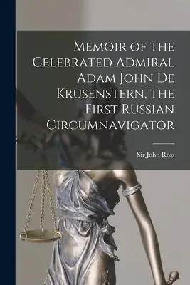 Spomienky slávneho admirála Adama Johna de Krusensterna, prvého ruského moreplavca [mikroformulár] - Memoir of the Celebrated Admiral Adam John De Krusenstern, the First Russian Circumnavigator [microform]