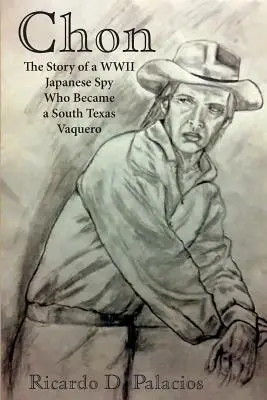 Chon: Príbeh japonského špióna z druhej svetovej vojny, ktorý sa stal juhotexaským vaquerom - Chon: The Story of a WWII Japanese Spy Who Became a South Texas Vaquero