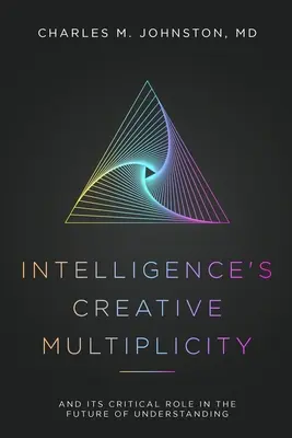 Tvorivá mnohorakosť inteligencie: A jej rozhodujúca úloha v budúcnosti porozumenia - Intelligence's Creative Multiplicity: And Its Critical Role in the Future of Understanding