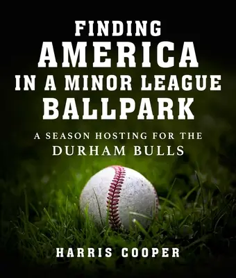Hľadanie Ameriky v druholigovom futbalovom štadióne: Sezónne hosťovanie v Durham Bulls - Finding America in a Minor League Ballpark: A Season Hosting for the Durham Bulls