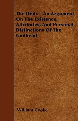 Božstvo - Argument o existencii, atribútoch a osobných rozdieloch božstva - The Deity - An Argnment On The Existence, Attributes, And Personal Distinctions Of The Godhead