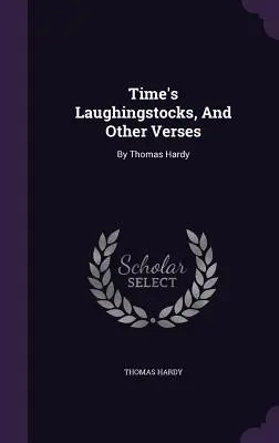 Čas je smiešny a iné verše: Thomas Hardy - Time's Laughingstocks, And Other Verses: By Thomas Hardy