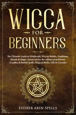 Wicca pre začiatočníkov: Publikácia: Čarodejníctvo pre začiatočníkov - základný sprievodca čarodejníctvom, wiccanskými vierami, tradíciami, rituálmi a mágiou. Štartovacia sada pre osamelých praktizujúcich - Wicca for Beginners: The Ultimate Guide to Witchcraft, Wiccan Beliefs, Traditions, Rituals & Magic. Starter kit for the solitary practition
