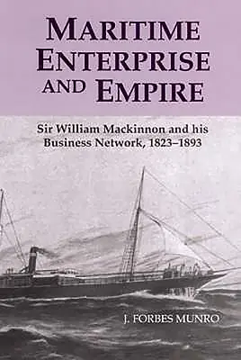 Námorný podnik a impérium: Sir William MacKinnon a jeho obchodná sieť, 1823 - 1893 - Maritime Enterprise and Empire: Sir William MacKinnon and His Business Network, 1823-1893