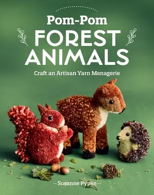 Pom-POM Lesné zvieratá: Vyrobte si z remeselnej priadze zverinec - Pom-POM Forest Animals: Craft an Artisan Yarn Menagerie