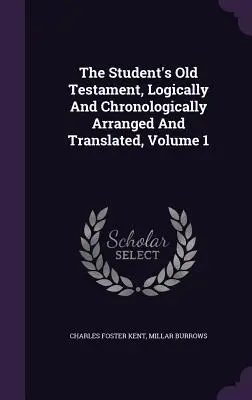 Starý zákon pre študentov, logicky a chronologicky usporiadaný a preložený, 1. diel - The Student's Old Testament, Logically And Chronologically Arranged And Translated, Volume 1