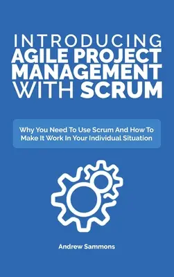Predstavujeme agilné riadenie projektov so Scrumom: Prečo potrebujete používať Scrum a ako ho využiť vo vašej individuálnej situácii - Introducing Agile Project Management With Scrum: Why You Need To Use Scrum And How To Make It Work In Your Individual Situation
