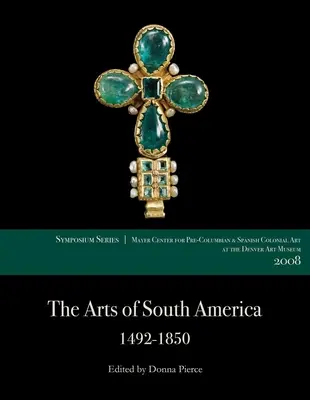Umenie Južnej Ameriky, 1492-1850: Príspevky zo sympózia Mayerovho centra v Denver Art Museum v roku 2008 - The Arts of South America, 1492-1850: Papers from the 2008 Mayer Center Symposium at the Denver Art Museum