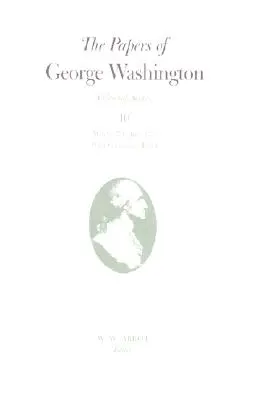 Dokumenty Georgea Washingtona: marec 1774 - jún 1775 s kumulatívnym indexom Zväzok 10 - The Papers of George Washington: March 1774-June 1775 with Cumulative Index Volume 10