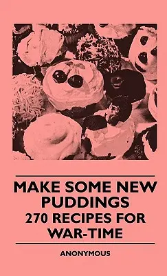 Urobte si nové pudingy - 270 receptov pre vojnové obdobie - Make Some New Puddings - 270 Recipes For War-Time