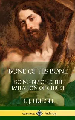 Kosti z jeho kostí: Za hranice napodobňovania Krista (tvrdá väzba) - Bone of His Bone: Going Beyond the Imitation of Christ (Hardcover)