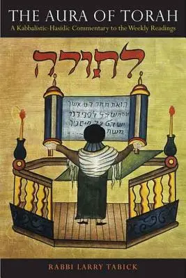 Aura Tóry: Kabalisticko-hasidský komentár k týždenným čítaniam - The Aura of Torah: A Kabbalistic-Hasidic Commentary to the Weekly Readings