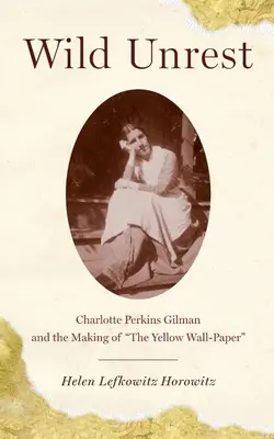 Divoké nepokoje: Charlotte Perkins Gilmanová a vznik Žltého papiera - Wild Unrest: Charlotte Perkins Gilman and the Making of the Yellow Wall-Paper
