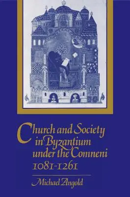 Cirkev a spoločnosť v Byzancii za vlády Komnénovcov, 1081-1261 - Church and Society in Byzantium Under the Comneni, 1081-1261