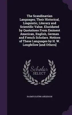 The Scandinavian Languages; Their Historical, Linguistic, Literary and Scientific Value. Objasnené citátmi významných amerických, anglických, nemeckých - The Scandinavian Languages; Their Historical, Linguistic, Literary and Scientific Value. Elucidated by Quotations From Eminent American, English, Germ
