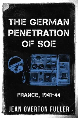 Nemecký prienik do SOE: Francúzsko, 1941-44 - The German Penetration of SOE: France, 1941-44